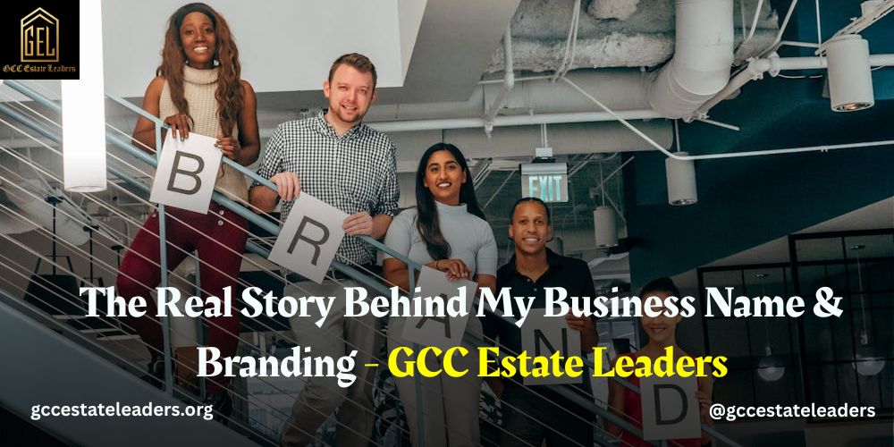 The Real Story Behind My Business Name & Branding - GCC Estate Leaders
