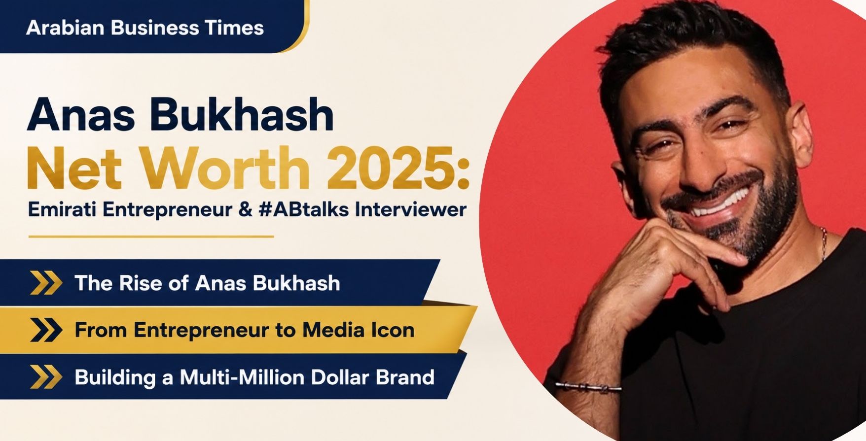 Anas Bukhash Net Worth 2025 Emirati Entrepreneur ABtalks Interviewer