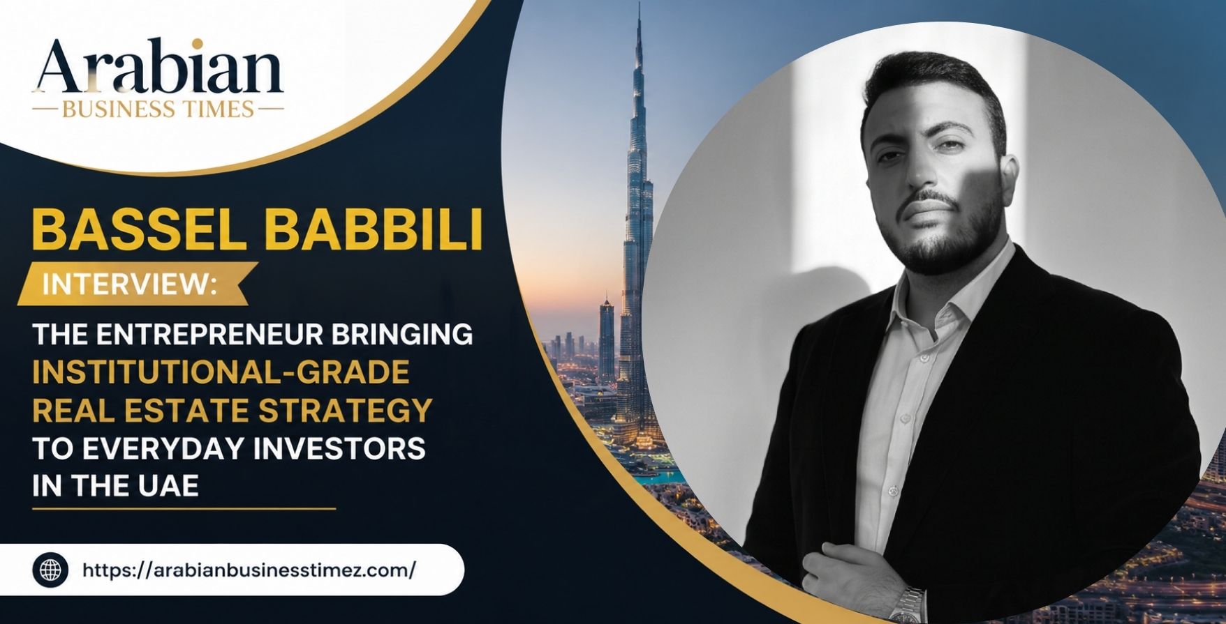 Bassel Babbili Interview The Entrepreneur Bringing Institutional - Grade Real Estate Strategy to Everyday Investors in the UAE