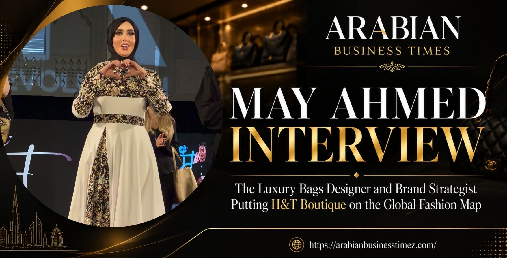 May Ahmed Interview The Luxury Bags Designer and Brand Strategist Putting H&T Boutique on the Global Fashion Map