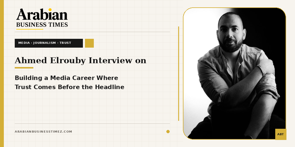 Ahmed Elrouby Interview on Building a Media Career Where Trust Comes Before the Headline